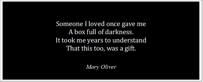 block of black text that says, "someone I once loved gave me a box full of darkness. It took me years to understand that this too, was a gift."